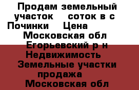 Продам земельный участок 10 соток в с. Починки. › Цена ­ 300 000 - Московская обл., Егорьевский р-н Недвижимость » Земельные участки продажа   . Московская обл.